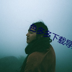 色(色)多(多)多下载导航(航)