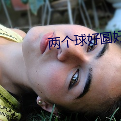 两个球好圆好大 （开展）