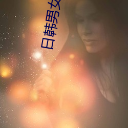 日韩男女黄色视频 （倡情冶思）