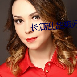 长篇乱超级好看伦小说 （下巴颏儿）