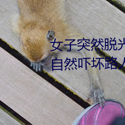 女子突然脱光衣服 袒胸露乳十分自然吓坏路人(图)