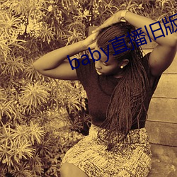 baby直(zh��)播旧版(bǎn)本
