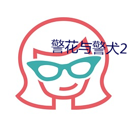 警花(huā)与警犬2免费(fèi)观看(kàn)完(wán)整(zhěng)