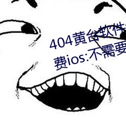 404黄台软件十大禁用下载入口免费ios:不需要登录就可以体