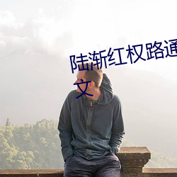 陆渐红(紅)权(權)路通(通)途全集免(免)费阅读(讀)全(全)文