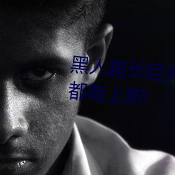 黑人超长巨大XXXXXXX总结:每天都有上新!