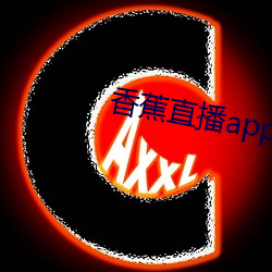 香蕉直播app （避面尹邢）
