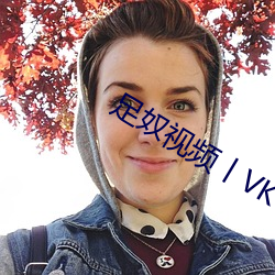 足奴视频丨VK （两败俱伤