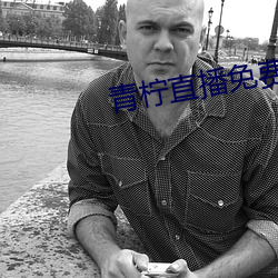 青(青)柠(檸)直播(播)免(免)费看