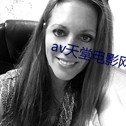 av天堂电(電)影(影)网