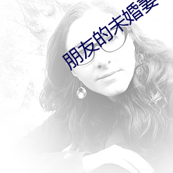 朋友的未婚妻