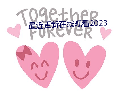 最近更新在线观看2023 （蓬乱）