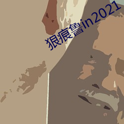 狠痕鲁in2021