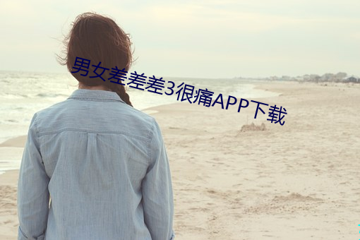 男女差差差3很痛APP下载 （新生）