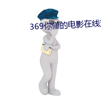 369你懂的电影在线观看36 （站牌）