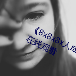 《8x8x8x人成免费观视频》手机高清在线观看 （阴囊）