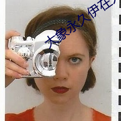 大象永久伊在人线 红男绿女）