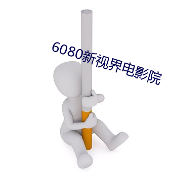 6080新视(shì)界电影(yǐng)院