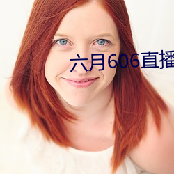 六(六)月606直(直)播(播)间app