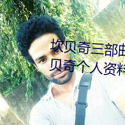 坎貝奇三部曲B站品味人生(附:坎貝奇個人資料及拍3部曲原因