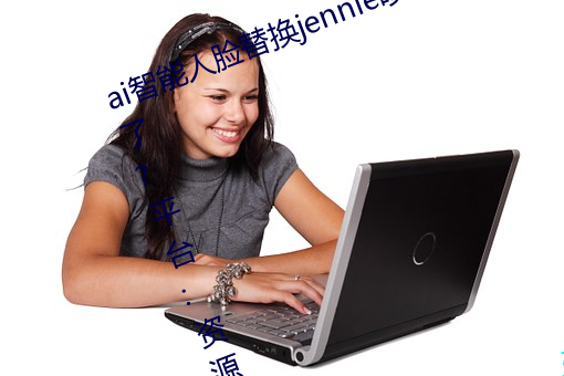 ai智(智)能人(人)脸(臉)替(替)换(換)jennie喷水再次上架(架)了?平台:资(資)源全免(免)费(費)!
