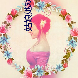 姑娘她戏多嘴甜