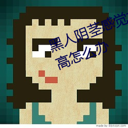 黑人阴茎(莖)感觉(覺)太(太)大了(了)性(性)欲望(望)还(還)比较高怎么(麽)办(辦)