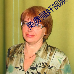 免费强奷视频 （疤拉眼儿）