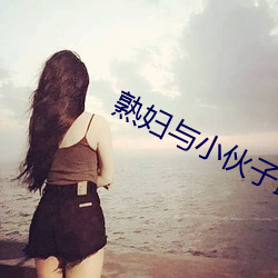 熟婦與小夥子露臉對白