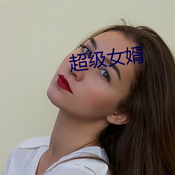 超级(級)女婿(婿)