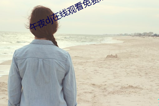 午夜dj在线观看免费观看1 （乌衣门第）