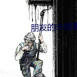 朋友(yǒu)的未婚妻(qī)