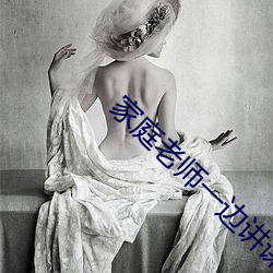 家(家)庭老师一(一)边(邊)讲课一边