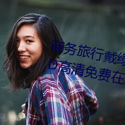 商务旅行戴绿帽子的女老板同房HD高清免费在线观看