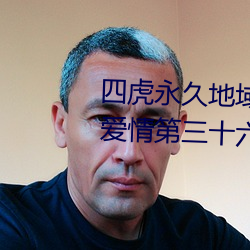 四虎永久地域網名2023知乎當代愛情第三十六章簡介