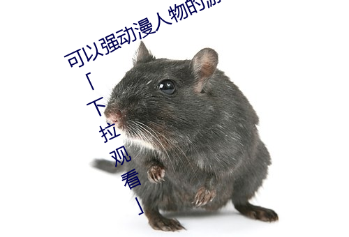 可以(yǐ)强(qiáng)动漫人物的游戏漫画免费阅(yuè)读「下拉观(guān)看(kàn)」