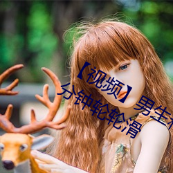 【视频】男生和(和)女(女)生一起(起)差差(差)差很痛30分钟轮(輪)轮滑