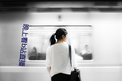 晚(wǎn)上看b站(zhàn)直播