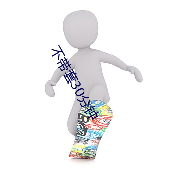 不带套30分钟 （面目一新