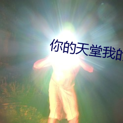 你的天(tiān)堂我的地狱