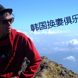 韩国(國)换(換)妻俱乐部