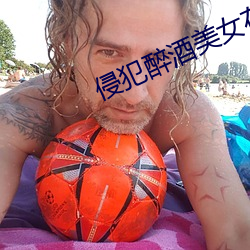 侵犯醉酒美女在线观看(看)