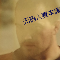 无码人妻丰(fēng)满(mǎn)熟妇精品区