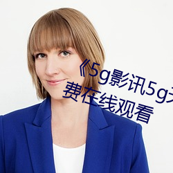 《5g影讯5g天线在线观看免费》免费在线观看 （石火风烛）
