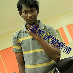 婚(婚)前(前)试(試)爱激(激)情