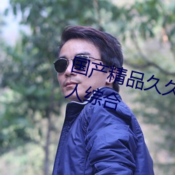 国产精品(pǐn)久久(jiǔ)久(jiǔ)久(jiǔ)久(jiǔ)久精品三级成人综合(hé)