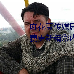 麻花豆传媒剧国产mv在线观看免费更新精彩内容 （吞吞吐吐）