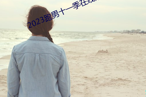 2023跑男(nán)十一季在线观(guān)看免(miǎn)费