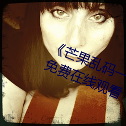 《芒果(果)乱码一线二线三线(線)新(新)区》全(全)集(集)免费在(在)线观(觀)看