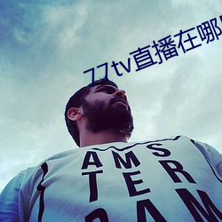 77tv直(zhí)播在哪里下载